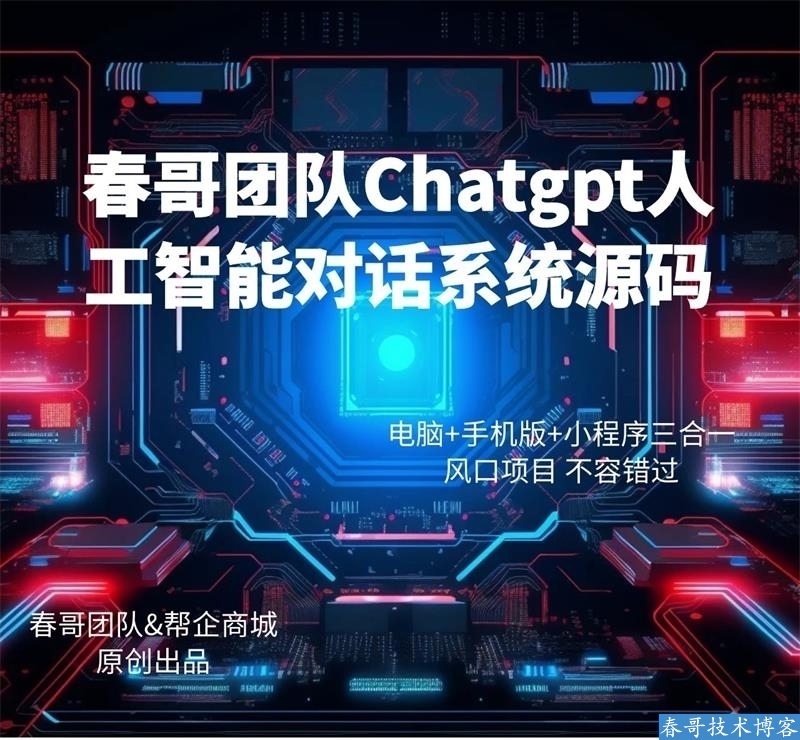 春哥Chatgpt人工智能对话系统源码至尊版 电脑版+手机版+小程序三合一